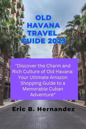 Old Havana "Cuba" Travel Guide: "Discover The Charm And Rich Culture Of Old Havana: Your Ultimate Guide To A Memorable Cuban Adventure" An Easy Guide To Old Havana #TOP11