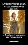 LIVRE DE PRIÈRES DE LA NEUVAINE DE L\'ANGE GARDIEN: Le don céleste de la compagnie pour l\'âme chrétienne