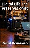 Digital Life The Preservationist
