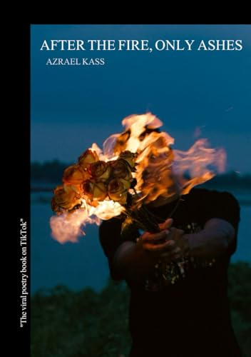 AFTER THE FIRE, ONLY ASHES: Poems about Healing From Heartbreak