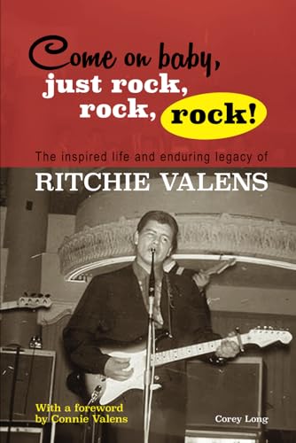 Come On Baby, Just Rock, Rock, Rock! The Inspired Life and Enduring Legacy of Ritchie Valens -  Independently published