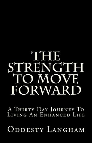 The Strength to Move Forward: A thirty day guide to living a more enhanced life!