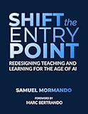 Shift the Entry Point: Redesigning Teaching and Learning For the Age of AI
