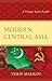 Modern Central Asia: A Primary Source Reader (Contemporary Central Asia: Societies, Politics, and Cultures)