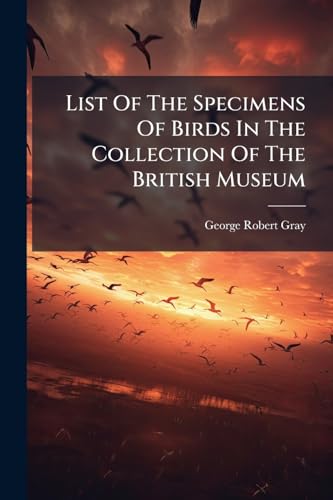 List Of The Specimens Of Birds In The Collection Of The British Museum: Capitonidae And Picidae, Volumes 3-4
