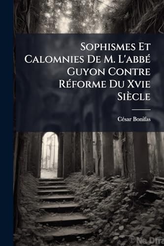 Sophismes Et Calomnies De M. L'abbé Guyon Contre Réforme Du Xvie Siècle: Ou Lettre À Ce Prédicateur... (French Edition)