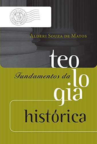 Fundamentos da teologia histórica (Coleção Teologia Brasileira)