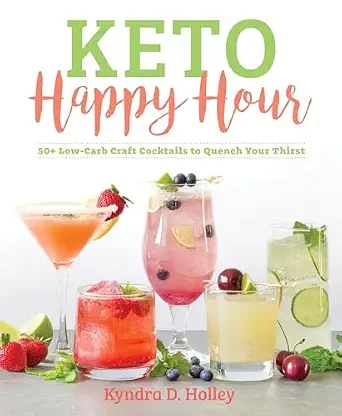 Keto Happy Hour: 50+ Low-Carb Craft Cocktails to Quench Your Thirst