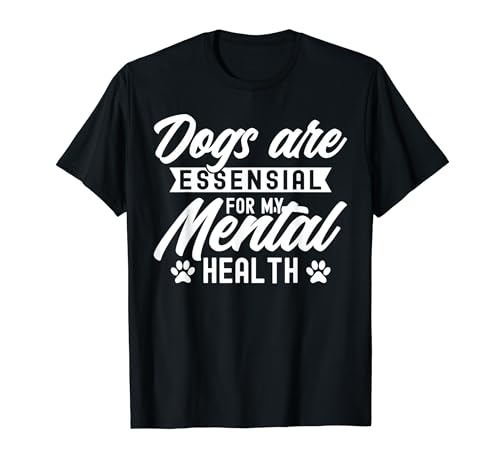 Dogs Are Essential For My Mental Health T-Shirt