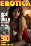 Hot & Wild: 30 Steamy Stories to Set Your Nights on Fire (EROTICA STORY COLLECTION)