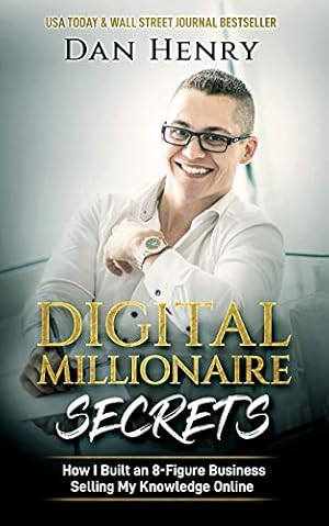 Digital Millionaire Secrets : How I Built an 8-Figure Business Selling My Knowledge Online