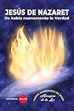 Jesús de Nazaret: Os habla nuevamente la verdad (Esoterismo y Metafísica)