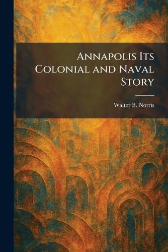 Annapolis Its Colonial and Naval Story
