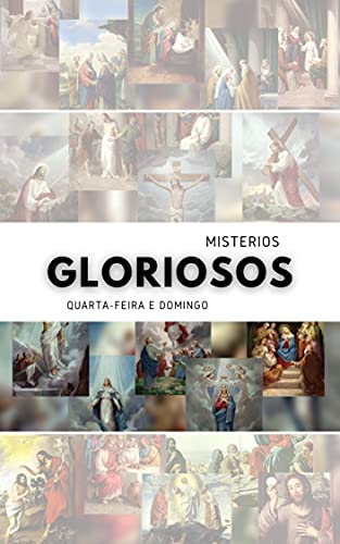 MISTÉRIOS GLORIOSOS: Rezemos as Quartas-Feiras e Domingo. (Rezando o Terço: Os quatro Mistérios (Goz