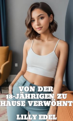 Von der 18-Jährigen zu Hause verwöhnt (18-jährige Gören wollen ältere Männer)