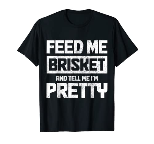 Feed Me Brisket And Tell Me I'm Pretty - Parrilla para barbacoa Camiseta