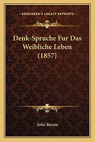 Denk-Spruche Fur Das Weibliche Leben (1857) (German Edition)
