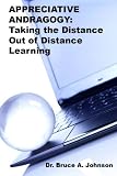 APPRECIATIVE ANDRAGOGY: TAKING the Distance Out of Distance Learning