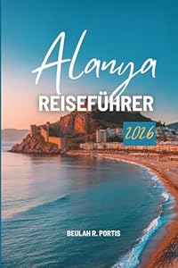 Alanya REISEFÜHRER 2026: Eine Reise durch die türkische Mittelmeerecke