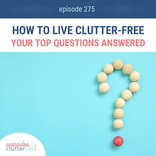 『How to Live Clutter-Free: Your Top Questions Answered (Ep 275)』のカバーアート