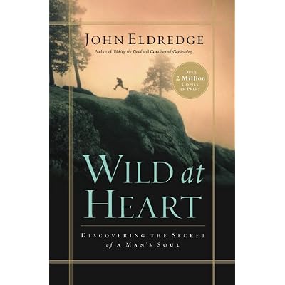 Wild at Heart: Discovering the Secret of a Man's Soul