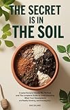 The Secret Is in the Soil: Krystal Duran's Chunky Mix Method and the Complete Guide to Understanding What Your Houseplants Are Really Drinking, Eating, and Rooting Into