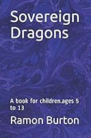 Sovereign Dragons : A Book for Children. ages 5 To 13 1674951264 Book Cover