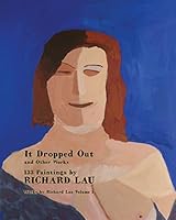 It Dropped Out and Other Works: 133 Paintings by Richard Lau 1505613469 Book Cover