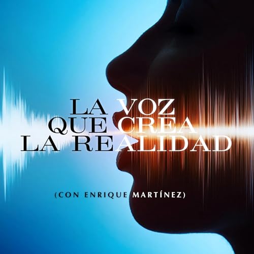 La voz que crea la realidad (con Enrique Martinez)