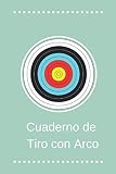  Cuaderno de Tiro Con Arco: Tamaño A5  Con Dianas Para Apuntar tus Puntuaciones  Diario de Práctica Para Arqueros  Regalo Perfecto para los Amantes del Tiro con Arco