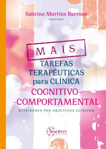 MAIS TAREFAS TERAPÊUTICAS PARA CLÍNICA COGNITIVO-COMPORTAMENTAL:ATIVIDADES POR OBJETIVOS CLÍNICOS