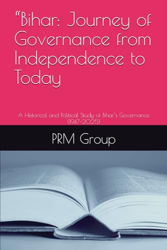 “Bihar: Journey of Governance from Independence to Today: A Historical and Political Study of Bihar’s Governance (1947–2025)