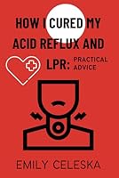 How I Cured my Acid Reflux and LPR: Practical Advice B0DBDM7PYQ Book Cover