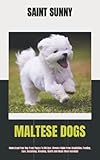 MALTESE DOGS: Understand Your Dog From Puppy To Old Age. (Owners Guide From Acquisition, Feeding,...
