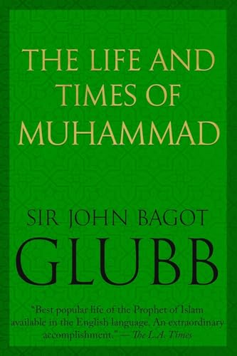 The Life and Times of Muhammad (John Bagot Glubb's Great Arab History)