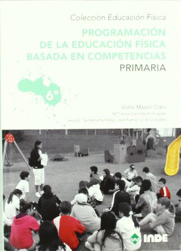 Programación de la educación física basada en competencias. Primaria. 6º (Educación Física... Programación y diseño curricular en Primaria) - 9788497292566