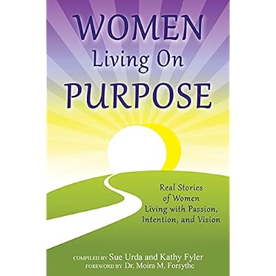 Women Living On Purpose: Real Stories of Women Living with Passion, Intention, and Vision