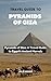 TRAVEL GUIDE TO PYRAMIDS OF GIZA: Pyramids of Giza: A Travel Guide to Egypt's Ancient Marvels