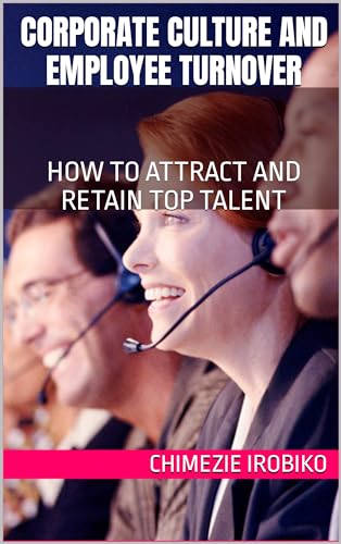 CORPORATE CULTURE AND EMPLOYEE TURNOVER: HOW TO ATTRACT AND RETAIN TOP TALENT (English Edition)