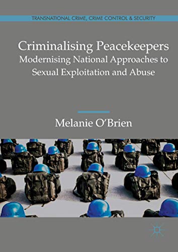 Criminalising Peacekeepers: Modernising National Approaches to Sexual Exploitation and Abuse (Transnational Crime, Crime Control and Security)