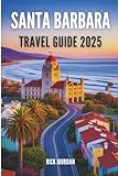 SANTA BARBARA TRAVEL GUIDE 2025: Let the Coastline Lead You to Unexpected Wonder