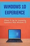Windows 10 Experience: Where To Get An Interesting Experience With Windows 10 (English Edition)