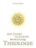 300 Jahre gläubige und ungläubige Theologie: Abriss und Aufbau