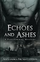Echoes and Ashes : A Paranormal Mystery 1734398809 Book Cover
