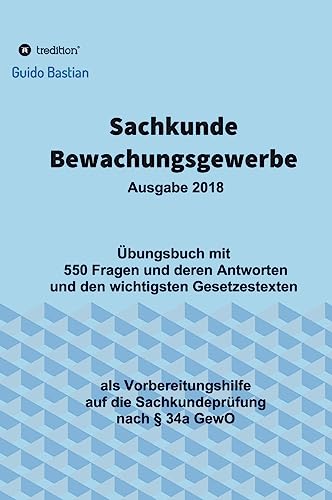 Sachkunde Bewachungsgewerbe: Übungsbuch mit 550 Fragen und deren Antworten und den wichtigsten Gesetzestexten