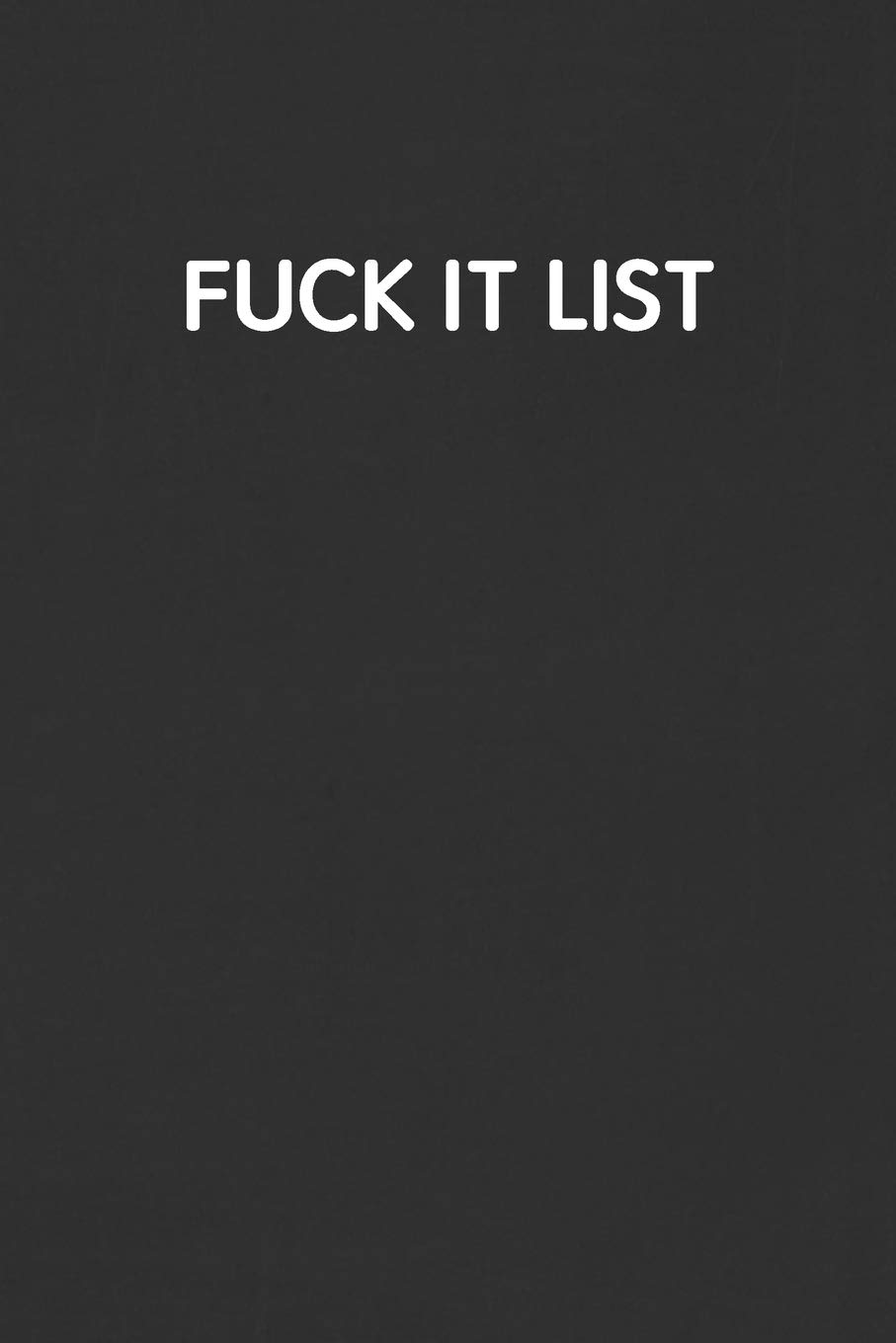 FUCK IT LIST: Funny Blank Lined Journal - Sarcastic Gift Black Notebook