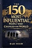The 150 Most Influential People Who Changed the World: The Complete Biography Collection of the Most Influential People in World History, Featuring ... Innovators, Thinkers, and Cultural Icons
