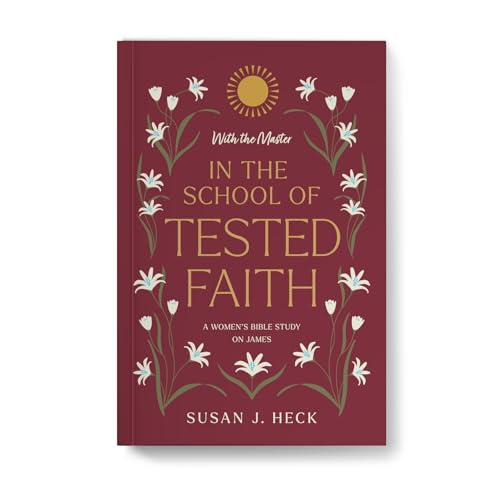 With The Master In the School of Tested Faith - A Ladies' Bible Study of the Epistle of James