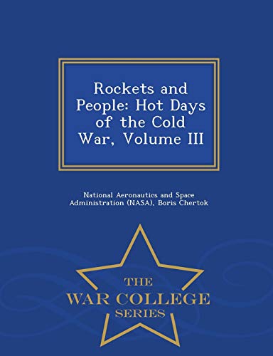 Rockets and People: Hot Days of the Cold War, Volume III - War College Series