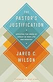 The Pastor's Justification: Applying the Work of Christ in Your Life and Ministry